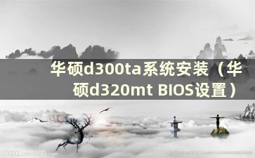 华硕d300ta系统安装（华硕d320mt BIOS设置）